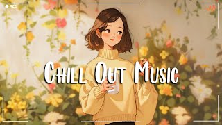 Chill Out Music 🍂 Chill songs to boost up your mood ~ Positive music playlist
