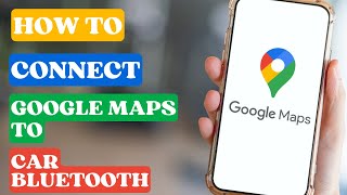 How to Connect Google Maps To Car Bluetooth