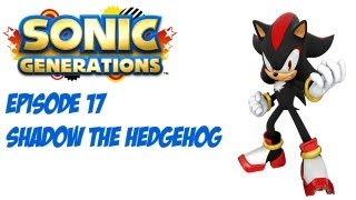 Sonic Generations - Episode 17: Shadow the Hedgehog