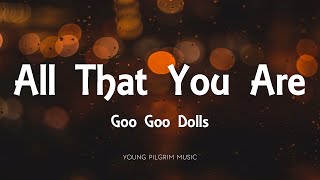 Goo Goo Dolls - All That You Are (Lyrics)