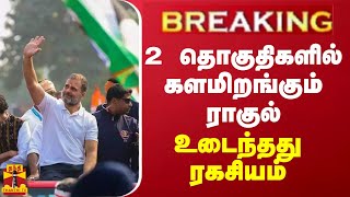 BREAKING || 2 தொகுதிகளில் களமிறங்கும் ராகுல் - உடைந்தது ரகசியம்