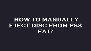 How to manually eject disc from ps3 fat?