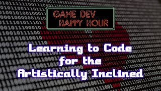 Learning to Code for the Artistically Inclined (Game Dev Happy Hour November 2025 Monthly)