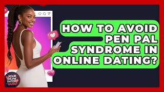 How To Avoid Pen Pal Syndrome In Online Dating? - Your Online Dating Guru