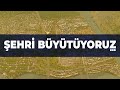 ŞEHRİ BÜYÜTÜYORUZ #2