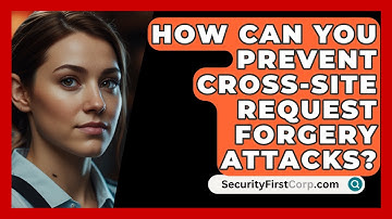 How Can You Prevent Cross-Site Request Forgery Attacks? - SecurityFirstCorp.com
