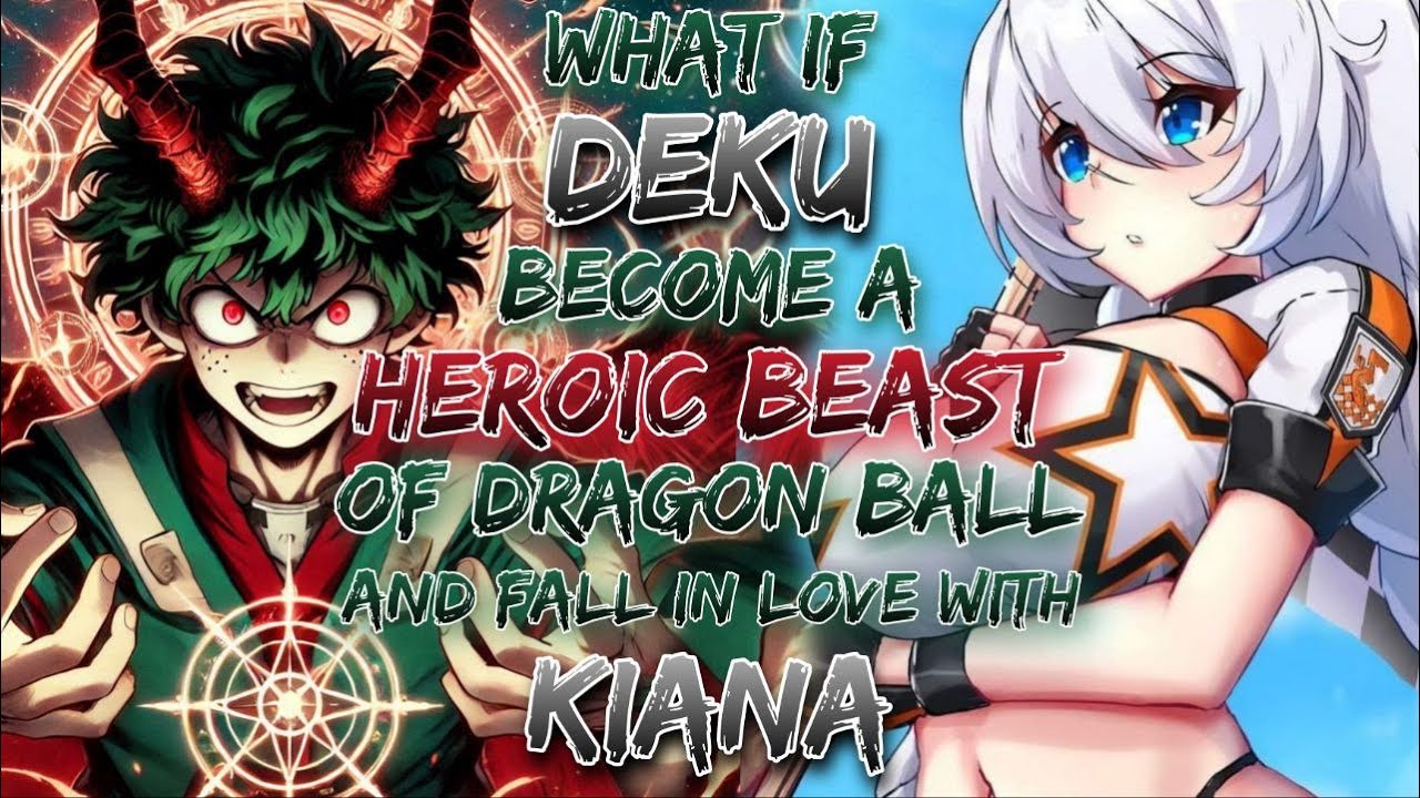 What If Deku Become A Heroic Beast Of Dragon Ball And Fall In Love With Kiana