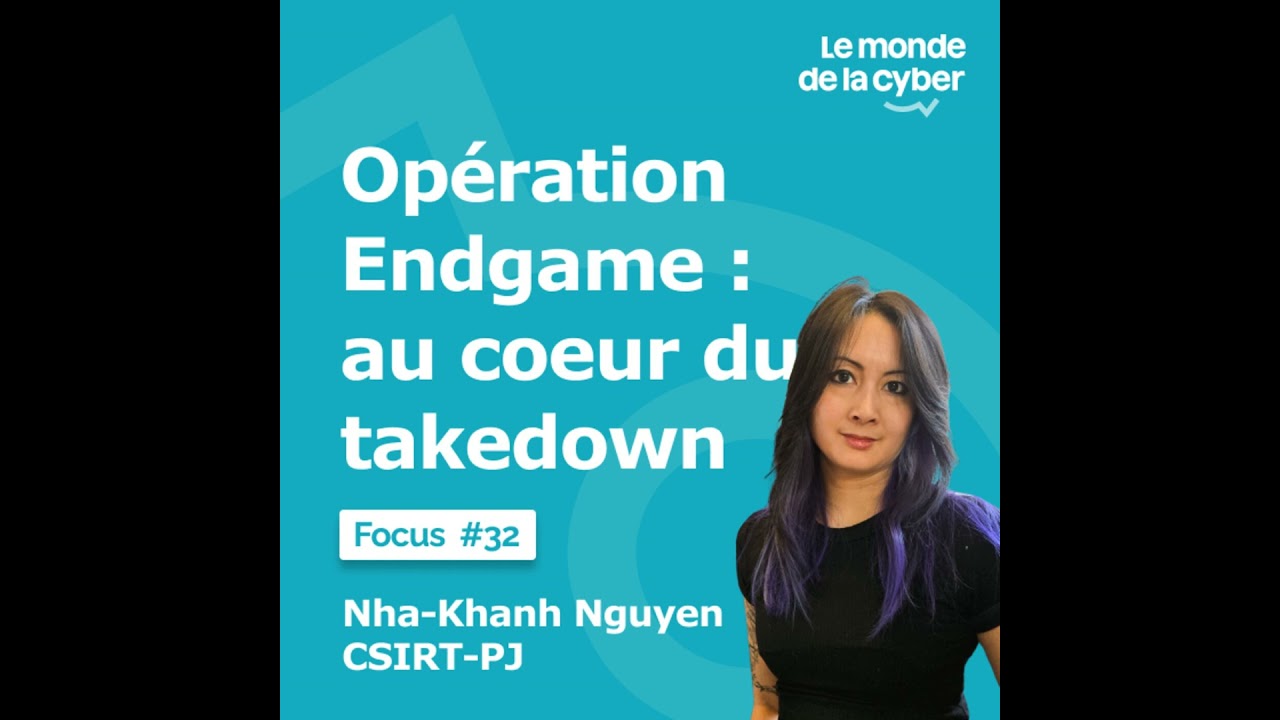 [FOCUS #32] Opération Endgame, au cœur d’un takedown international - Nha-Khanh Nguyen, CSIRT-PJ