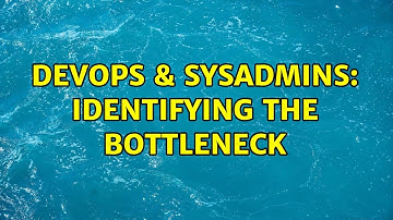 DevOps & SysAdmins: Identifying the bottleneck (3 Solutions!!)