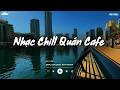 Nhạc Chill Quán Cafe - Những Ca Khúc Lofi Nhẹ Nhàng Hay Nhất Dành Cho Quán Cafe - Nhạc Lofi 2026
