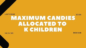 2226. Maximum Candies Allocated to K Children | 14/03/2025 | LeetCode | Daily Challenge