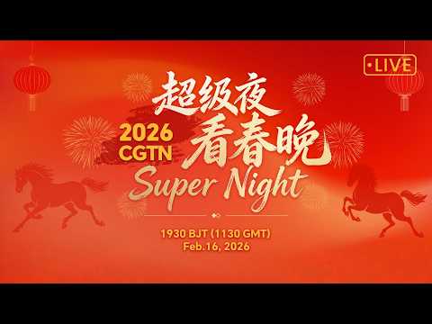 Video Live: CGTN Super Night – 2026 Spring Festival celebration