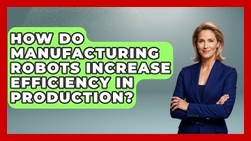 How Do Manufacturing Robots Increase Efficiency in Production? - Test