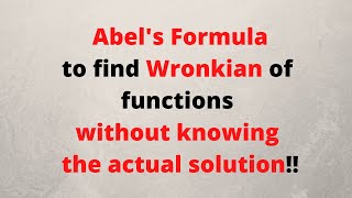 Session 18: Abel's Formula to find Wronskian without actually knowing the solutions of DE.