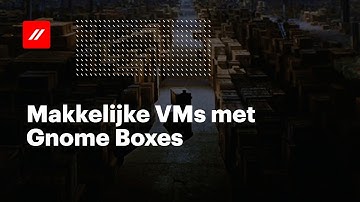 Makkelijke VMs met Gnome Boxes