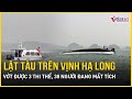 Cập nhật mới về vụ lật tàu trên Vịnh Hạ Long: 3 thi thể được cứu, 38 người vẫn mất tích 🚢