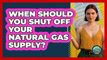 When Should You Shut Off Your Natural Gas Supply? - Your Utilities Hub