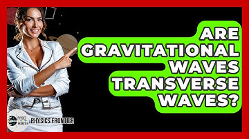 Are Gravitational Waves Transverse Waves? - Physics Frontier