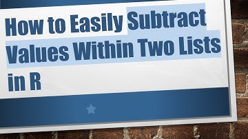 How to Easily Subtract Values Within Two Lists in R