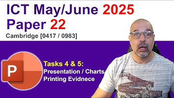 2025 May/June Paper 22, Tasks 4 & 5 Presentation, Cambridge 0417 /0983 ICT [IGCSE]