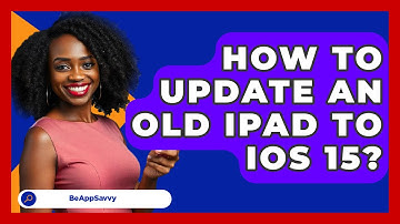 How To Update An Old Ipad To Ios 15? - Be App Savvy