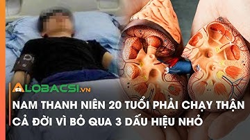 Nam thanh niên 20 tuổi phải chạy thận cả đời vì bỏ qua 3 dấu hiệu nhỏ