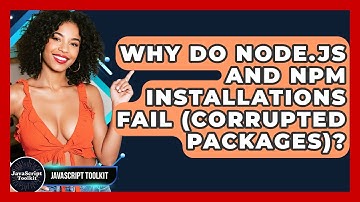 Why Do Node.js And Npm Installations Fail (corrupted Packages)? - JavaScript Toolkit