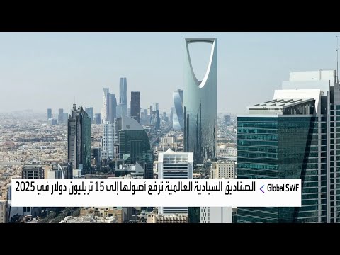 تقرير   الصناديق السيادية العالمية ترفع أصولها إلى 15 تريليون دولار في 2025
