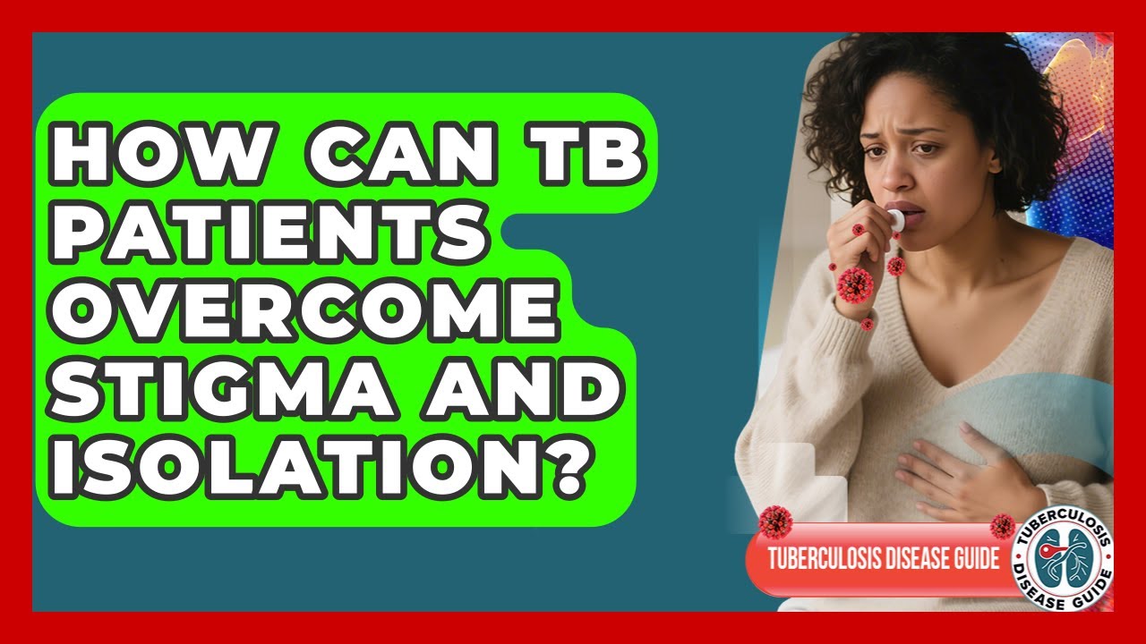 How Can TB Patients Overcome Stigma And Isolation? - Tuberculosis Disease Guide