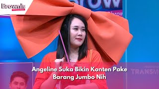 Angeline Suka Bikin Konten Pake Barang Jumbo Nih | BROWNIS (12/2/24) P3