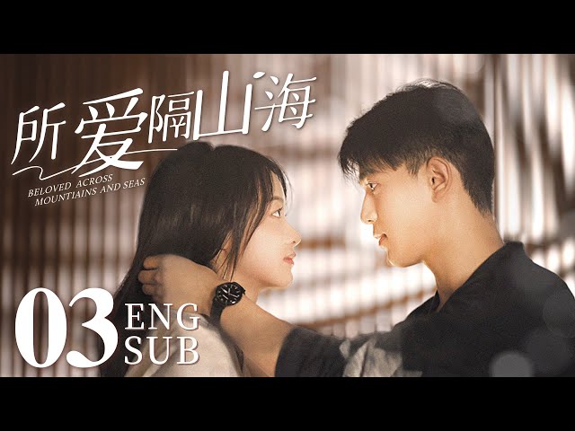 《所愛隔山海 Love Across Mountains and Seas》EP03：因戲生情，娛樂圈隱婚小情侶破鏡重圓，浪漫追愛｜ENG SUB｜都市 愛情｜KUKAN Drama class=