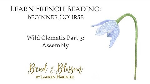 French Beaded Wild Clematis: Part 3 - Assembly | Learn French Beading: Beginner Course