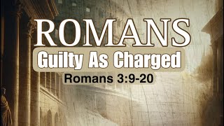 Guilty As Charged | Pastor Anthony Kidd | Romans 3:9-20