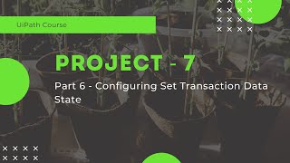 UiPath Project 7 - Configuring Set Transaction Data State - Part 6