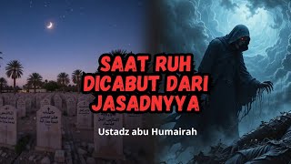 Ngeri‼️rasanya Proses pencabutan Ruh Manusia - Ustadz Abu HUMAIRAH