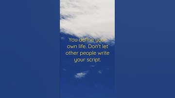 You define your own life. Don’t let other people write your script.