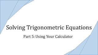 Solving Trigonometric Equations, Part 5: Using Your Calculator