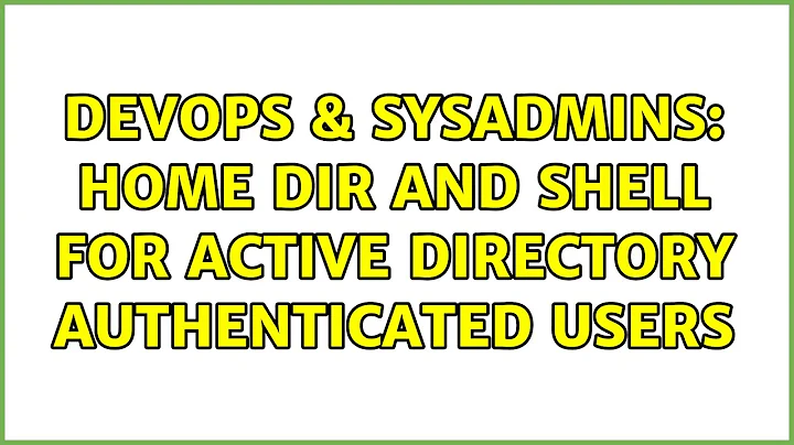 DevOps & SysAdmins: home dir and shell for Active Directory authenticated users (4 Solutions!!)