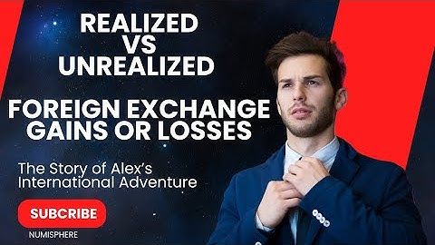 "Realized vs Unrealized Foreign Exchange: Explained Through Alex’s International Adventure!"