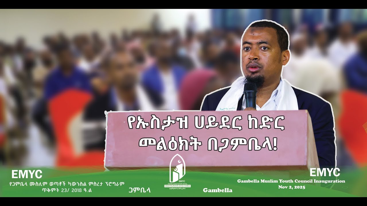 የጋምቤላ ሙስሊም ወጣቶች ካውንስል ምስረታ ላይ የካውንስሉ ፕሬዝዳንት ኡስታዝ ሀይደር ኸድር ያደረጉት ንግግር !