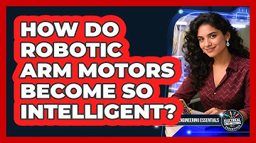 How Do Robotic Arm Motors Become So Intelligent? - Electrical Engineering Essentials