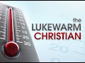 "The Lukewarm Christian" Revelation 3:15-16
