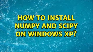 How to install numpy and scipy on Windows XP?
