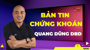 Bản Tin Chứng Khoán Cùng Quang Dũng DBD