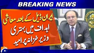 US–Iran Deal Boosts Economic Outlook, Finance Minister Signals Improved Targets | Geo News