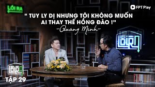 LỐI RA #29 | Diễn Viên Quang Minh ' Tôi không muốn ai thay thế Hồng Đào'