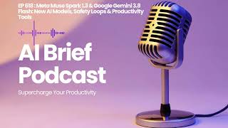 Information EP 618 : Meta Muse Spark 1.3 & Google Gemini 3.8 Flash, Safety Loops & Productivity Tools News