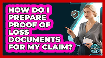 How Do I Prepare Proof Of Loss Documents For My Claim? - InsuranceGuide360.com