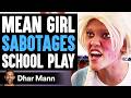 MEAN GIRL Sabotages SCHOOL PLAY, She Instantly Regrets It | Dhar Mann