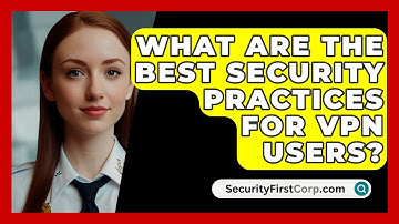 What Are The Best Security Practices For VPN Users? - SecurityFirstCorp.com